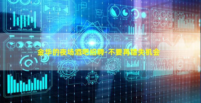金华的夜场酒吧招聘-不要再错失机会
